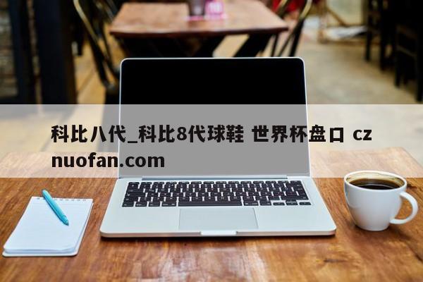 科比八代_科比8代球鞋 世界杯盘口 cznuofan.com