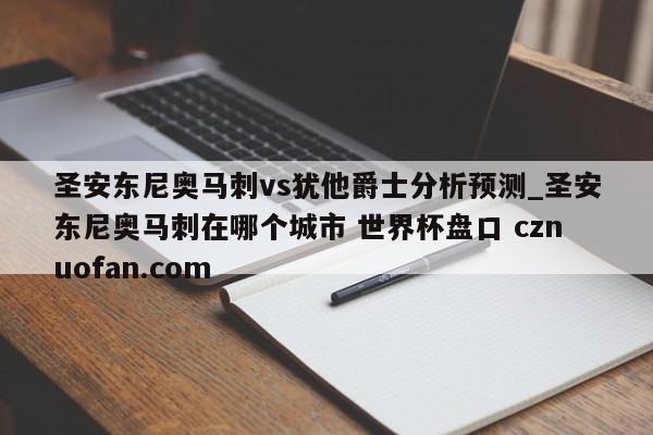 圣安东尼奥马刺vs犹他爵士分析预测_圣安东尼奥马刺在哪个城市 世界杯盘口 cznuofan.com