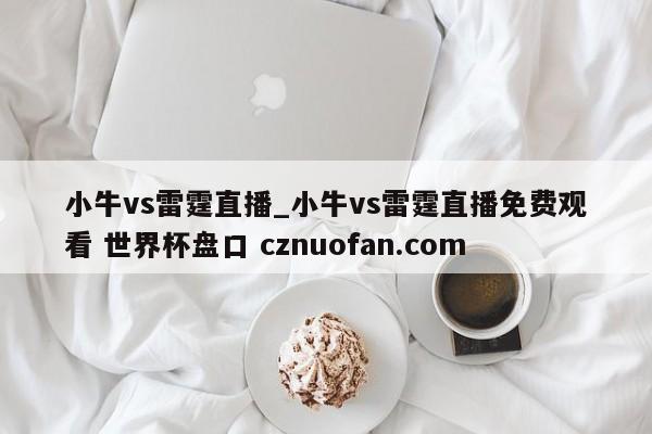 小牛vs雷霆直播_小牛vs雷霆直播免费观看 世界杯盘口 cznuofan.com